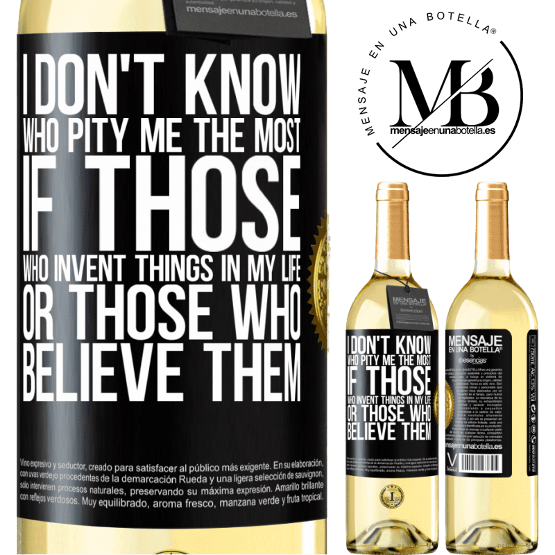 29,95 € Free Shipping | White Wine WHITE Edition I don't know who pity me the most, if those who invent things in my life or those who believe them Black Label. Customizable label Young wine Harvest 2022 Verdejo