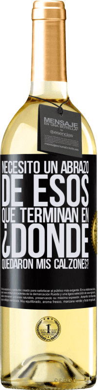 29,95 € | Vino Blanco Edición WHITE Necesito un abrazo de esos que terminan en ¿Dónde quedaron mis calzones? Etiqueta Negra. Etiqueta personalizable Vino joven Cosecha 2024 Verdejo