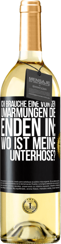 29,95 € | Weißwein WHITE Ausgabe Ich brauche eine von den Umarmungen, die enden in: Wo ist meine Unterhose? Schwarzes Etikett. Anpassbares Etikett Junger Wein Ernte 2023 Verdejo