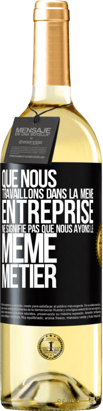 29,95 € | Vin blanc Édition WHITE Que nous travaillons dans la même entreprise ne signifie pas que nous ayons le même métier Étiquette Noire. Étiquette personnalisable Vin jeune Récolte 2024 Verdejo