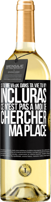 29,95 € | Vin blanc Édition WHITE Si tu me veux dans ta vie, tu m'y incluras. Ce n'est pas à moi de chercher ma place Étiquette Noire. Étiquette personnalisable Vin jeune Récolte 2024 Verdejo