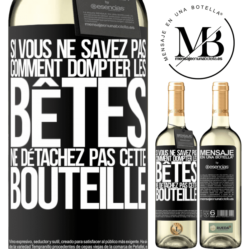 «Si vous ne savez pas comment dompter les bêtes, ne détachez pas cette bouteille» Édition WHITE