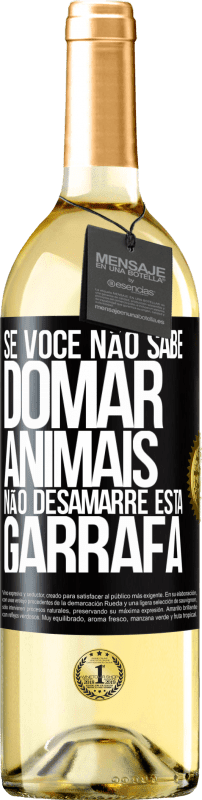 «Se você não sabe domar animais, não desamarre esta garrafa» Edição WHITE