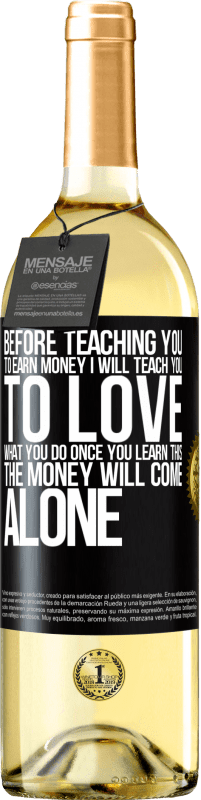 29,95 € | White Wine WHITE Edition Before teaching you to earn money, I will teach you to love what you do. Once you learn this, the money will come alone Black Label. Customizable label Young wine Harvest 2023 Verdejo