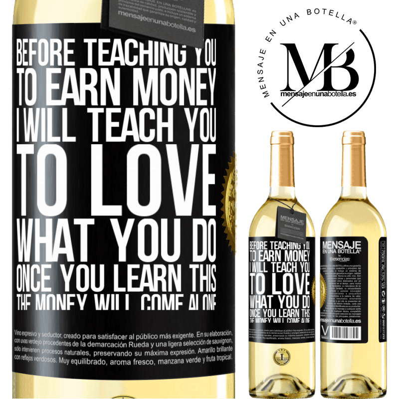 29,95 € Free Shipping | White Wine WHITE Edition Before teaching you to earn money, I will teach you to love what you do. Once you learn this, the money will come alone Black Label. Customizable label Young wine Harvest 2022 Verdejo