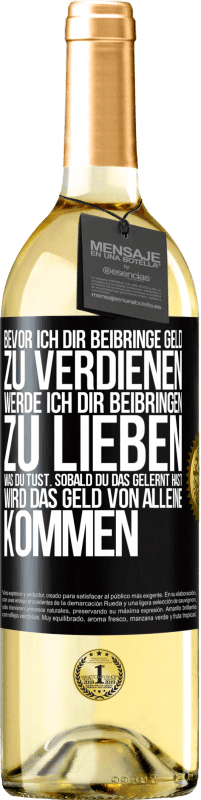29,95 € | Weißwein WHITE Ausgabe Bevor ich dir beibringe Geld zu verdienen, werde ich dir beibringen zu lieben was du tust. Sobald du das gelernt hast, wird das Schwarzes Etikett. Anpassbares Etikett Junger Wein Ernte 2025 Verdejo