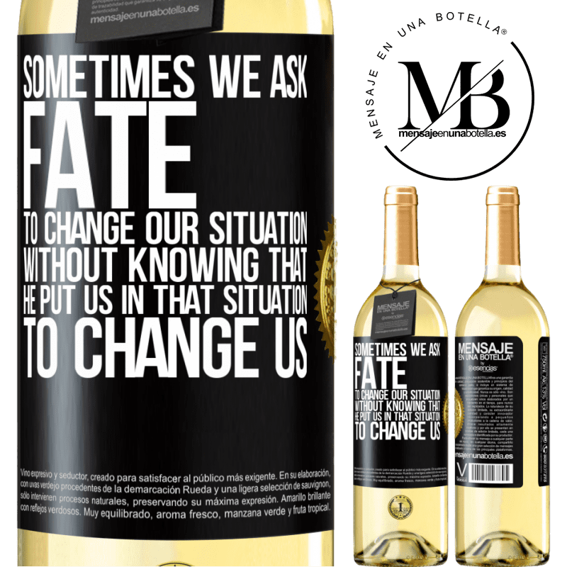 29,95 € Free Shipping | White Wine WHITE Edition Sometimes we ask fate to change our situation without knowing that he put us in that situation, to change us Black Label. Customizable label Young wine Harvest 2022 Verdejo