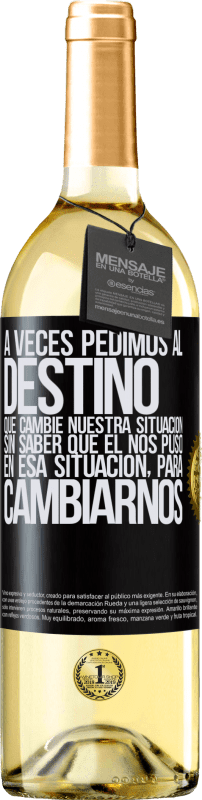 29,95 € | Vino Blanco Edición WHITE A veces pedimos al destino que cambie nuestra situación sin saber que él nos puso en esa situación, para cambiarnos Etiqueta Negra. Etiqueta personalizable Vino joven Cosecha 2024 Verdejo