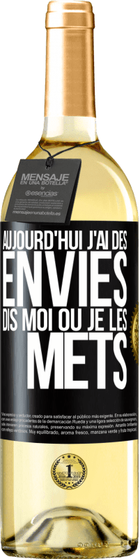 «Aujourd'hui j'ai des envies. Dis moi où je les mets» Édition WHITE