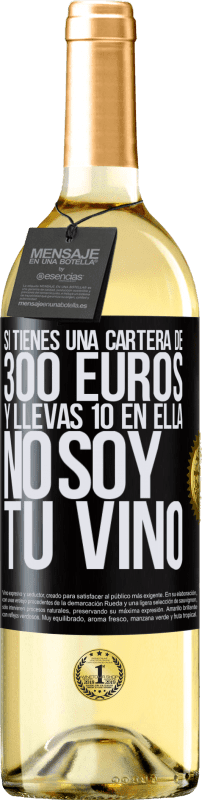 29,95 € | Vino Blanco Edición WHITE Si tienes una cartera de 300 euros y llevas 10 en ella, no soy tu vino Etiqueta Negra. Etiqueta personalizable Vino joven Cosecha 2023 Verdejo