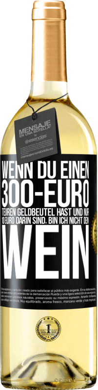 29,95 € | Weißwein WHITE Ausgabe Wenn du einen 300-Euro teuren Geldbeutel hast und nur 10 Euro darin sind, bin ich nicht dein Wein Schwarzes Etikett. Anpassbares Etikett Junger Wein Ernte 2023 Verdejo