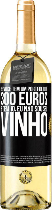 «Se você tem um portfólio de 300 euros e tem 10, eu não sou seu vinho» Edição WHITE