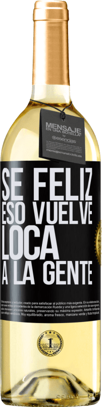 «Sé feliz. Eso vuelve loca a la gente» Edición WHITE