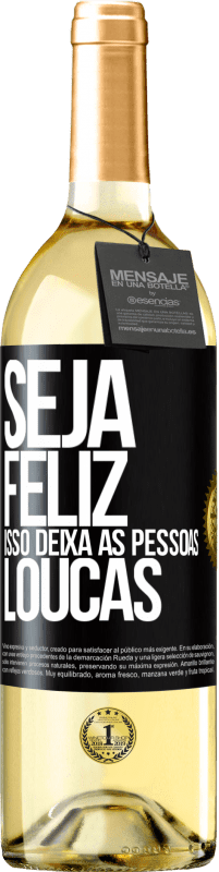 «Seja feliz. Isso deixa as pessoas loucas» Edição WHITE