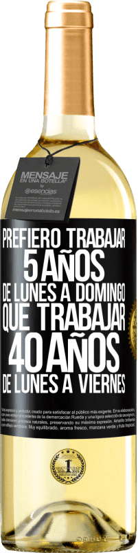 29,95 € | Vino Blanco Edición WHITE Prefiero trabajar 5 años de lunes a domingo, que trabajar 40 años de lunes a viernes Etiqueta Negra. Etiqueta personalizable Vino joven Cosecha 2024 Verdejo