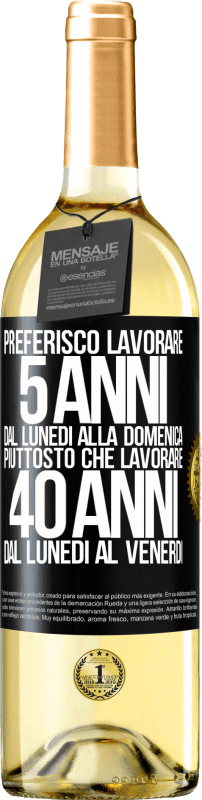 29,95 € Spedizione Gratuita | Vino bianco Edizione WHITE Preferisco lavorare 5 anni dal lunedì alla domenica, piuttosto che lavorare 40 anni dal lunedì al venerdì Etichetta Nera. Etichetta personalizzabile Vino giovane Raccogliere 2024 Verdejo