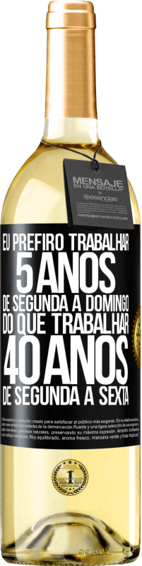 29,95 € Envio grátis | Vinho branco Edição WHITE Eu prefiro trabalhar 5 anos de segunda a domingo, do que trabalhar 40 anos de segunda a sexta Etiqueta Preta. Etiqueta personalizável Vinho jovem Colheita 2024 Verdejo