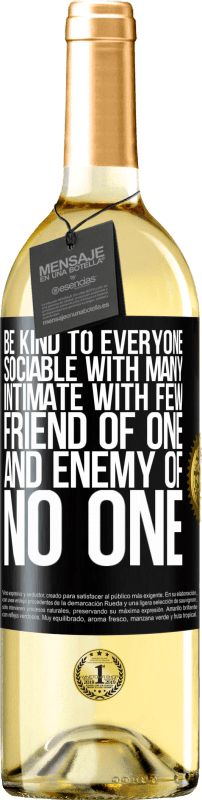 «Be kind to everyone, sociable with many, intimate with few, friend of one, and enemy of no one» WHITE Edition