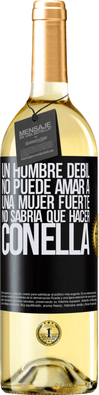 29,95 € | Vino Blanco Edición WHITE Un hombre débil no puede amar a una mujer fuerte, no sabría qué hacer con ella Etiqueta Negra. Etiqueta personalizable Vino joven Cosecha 2025 Verdejo