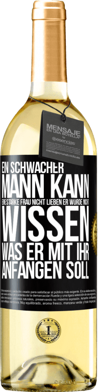 Kostenloser Versand | Weißwein WHITE Ausgabe Ein schwacher Mann kann eine starke Frau nicht lieben, er würde nicht wissen, was er mit ihr anfangen soll Schwarzes Etikett. Anpassbares Etikett Junger Wein Ernte 2023 Verdejo