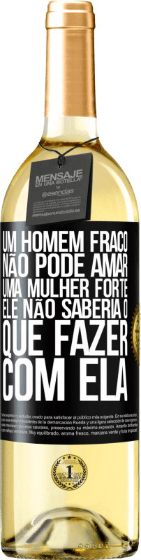 29,95 € Envio grátis | Vinho branco Edição WHITE Um homem fraco não pode amar uma mulher forte, ele não saberia o que fazer com ela Etiqueta Preta. Etiqueta personalizável Vinho jovem Colheita 2024 Verdejo