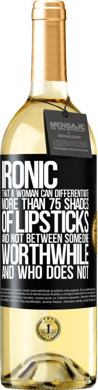 29,95 € Free Shipping | White Wine WHITE Edition Ironic. That a woman can differentiate more than 75 shades of lipsticks and not between someone worthwhile and who does not Black Label. Customizable label Young wine Harvest 2023 Verdejo