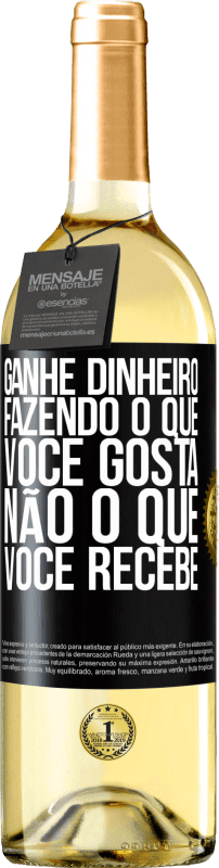 «Ganhe dinheiro fazendo o que você gosta, não o que você recebe» Edição WHITE