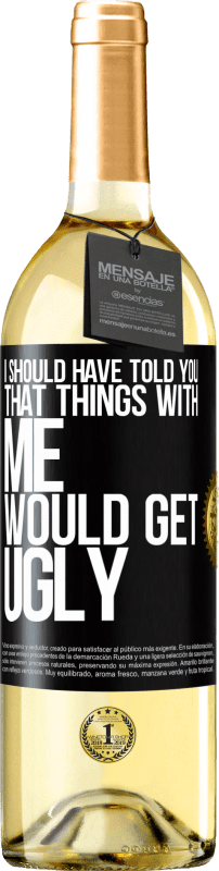 29,95 € | White Wine WHITE Edition I should have told you that things with me would get ugly Black Label. Customizable label Young wine Harvest 2023 Verdejo