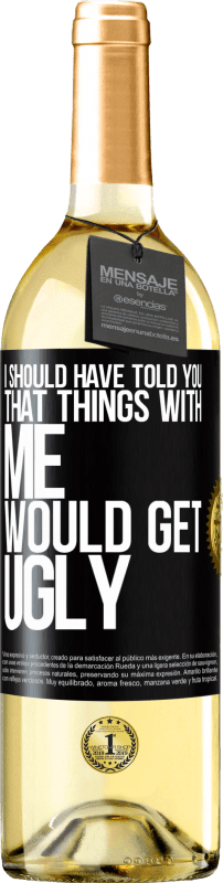 29,95 € Free Shipping | White Wine WHITE Edition I should have told you that things with me would get ugly Black Label. Customizable label Young wine Harvest 2025 Verdejo