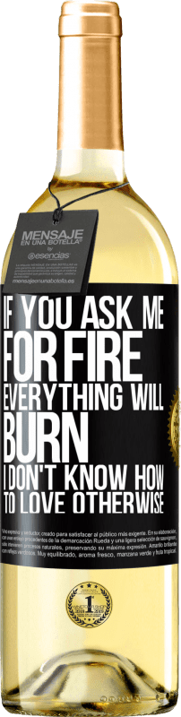 29,95 € | White Wine WHITE Edition If you ask me for fire, everything will burn. I don't know how to love otherwise Black Label. Customizable label Young wine Harvest 2023 Verdejo