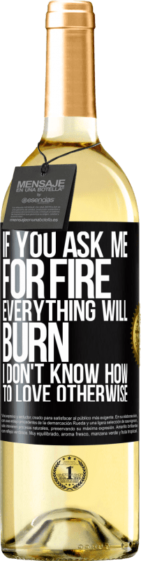 29,95 € Free Shipping | White Wine WHITE Edition If you ask me for fire, everything will burn. I don't know how to love otherwise Black Label. Customizable label Young wine Harvest 2025 Verdejo