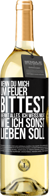 29,95 € Kostenloser Versand | Weißwein WHITE Ausgabe Wenn du mich um Feuer bittest, brennt alles. Ich weiß nicht wie ich sonst lieben soll Schwarzes Etikett. Anpassbares Etikett Junger Wein Ernte 2025 Verdejo