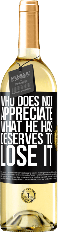 29,95 € | White Wine WHITE Edition Who does not appreciate what he has, deserves to lose it Black Label. Customizable label Young wine Harvest 2023 Verdejo