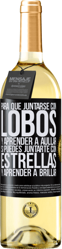 29,95 € | Vino Blanco Edición WHITE Para qué juntarse con lobos y aprender a aullar, si puedes juntarte con estrellas y aprender a brillar Etiqueta Negra. Etiqueta personalizable Vino joven Cosecha 2024 Verdejo