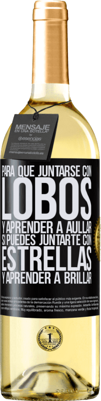 29,95 € | Vino Blanco Edición WHITE Para qué juntarse con lobos y aprender a aullar, si puedes juntarte con estrellas y aprender a brillar Etiqueta Negra. Etiqueta personalizable Vino joven Cosecha 2025 Verdejo