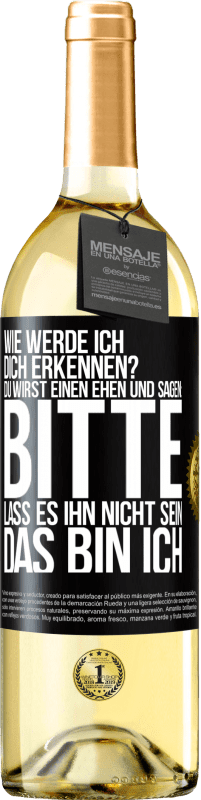 29,95 € Kostenloser Versand | Weißwein WHITE Ausgabe Wie werde ich dich erkennen? Du wirst einen ehen und sagen: Bitte, lass es ihn nicht sein. Das bin ich Schwarzes Etikett. Anpassbares Etikett Junger Wein Ernte 2025 Verdejo