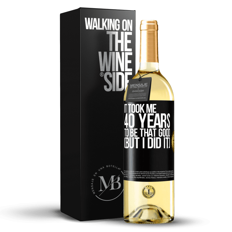 29,95 € Free Shipping | White Wine WHITE Edition It took me 40 years to be that good (But I did it) Black Label. Customizable label Young wine Harvest 2023 Verdejo