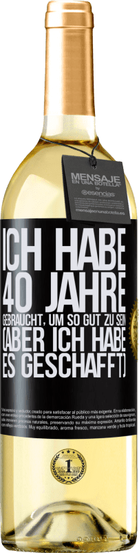 Kostenloser Versand | Weißwein WHITE Ausgabe Ich habe 40 Jahre gebraucht, um so gut zu sein (aber ich habe es geschafft) Schwarzes Etikett. Anpassbares Etikett Junger Wein Ernte 2023 Verdejo