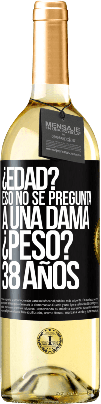 29,95 € | Vino Blanco Edición WHITE ¿Edad? Eso no se pregunta a una dama. ¿Peso? 38 años Etiqueta Negra. Etiqueta personalizable Vino joven Cosecha 2024 Verdejo