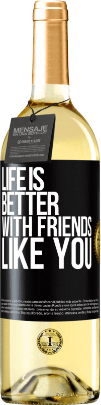 «Life is better, with friends like you» WHITE Edition