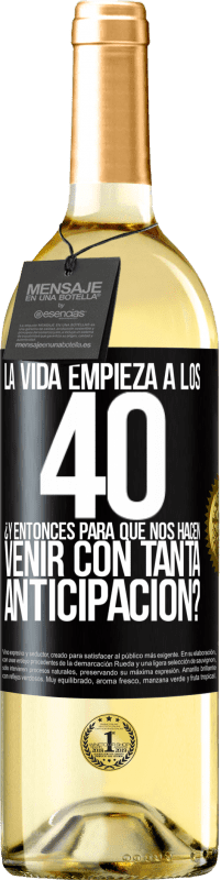 29,95 € | Vino Blanco Edición WHITE La vida empieza a los 40.¿Y entonces para qué nos hacen venir con tanta anticipación? Etiqueta Negra. Etiqueta personalizable Vino joven Cosecha 2024 Verdejo