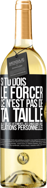 Envoi gratuit | Vin blanc Édition WHITE Si tu dois le forcer ce n'est pas de ta taille. Que ce soit des vêtements, des chaussures ou des relations personnelles Étiquette Noire. Étiquette personnalisable Vin jeune Récolte 2023 Verdejo