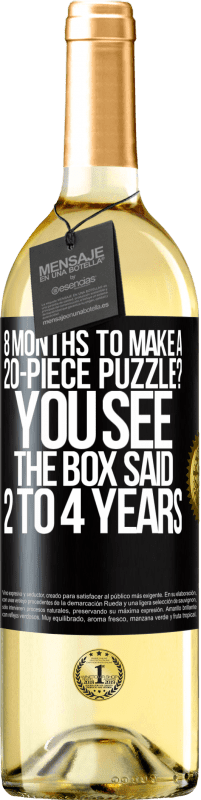 «8 months to make a 20-piece puzzle? You see, the box said 2 to 4 years» WHITE Edition