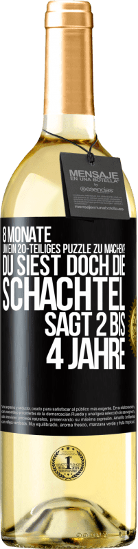 «8 Monate, um ein 20-teiliges Puzzle zu machen? Du siest doch, die Schachtel sagt 2 bis 4 Jahre» WHITE Ausgabe