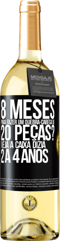 «8 meses para fazer um quebra-cabeça de 20 peças? Veja, a caixa dizia 2 a 4 anos» Edição WHITE