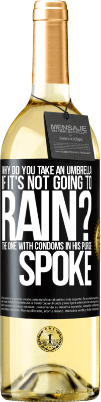 «Why do you take an umbrella if it's not going to rain? The one with condoms in his purse spoke» WHITE Edition