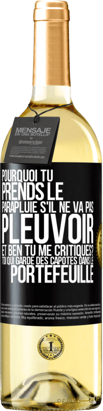 Envoi gratuit | Vin blanc Édition WHITE Pourquoi tu prends le parapluie s'il ne va pas pleuvoir. Et ben, tu me critiques? Toi qui garde des capotes dans le portefeuille Étiquette Noire. Étiquette personnalisable Vin jeune Récolte 2023 Verdejo