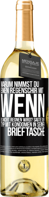 Kostenloser Versand | Weißwein WHITE Ausgabe Warum nimmst du einen Regenschirm mit, wenn es nicht regnen wird? Sagte der Typ mit Kondomen in seiner Brieftasche. Schwarzes Etikett. Anpassbares Etikett Junger Wein Ernte 2023 Verdejo