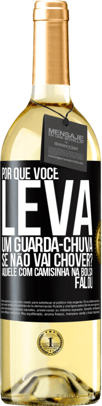 Envio grátis | Vinho branco Edição WHITE Por que você leva um guarda-chuva se não vai chover? Aquele com camisinha na bolsa falou Etiqueta Preta. Etiqueta personalizável Vinho jovem Colheita 2023 Verdejo