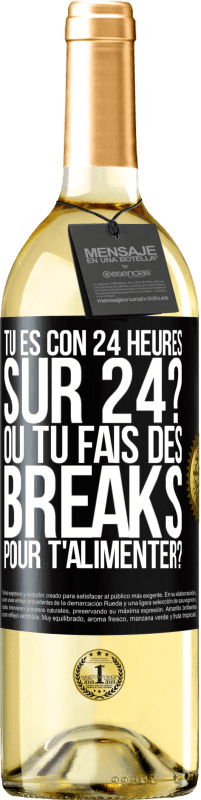 «Tu es con 24 heures sur 24? Ou tu fais des breaks pour t'alimenter?» Édition WHITE
